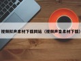 伊川视频拟声素材下载网站（视频声音素材下载）