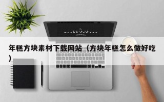 伊川年糕方块素材下载网站（方块年糕怎么做好吃）