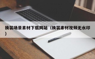 伊川换装场景素材下载网站（换装素材视频无水印）