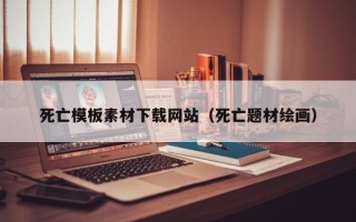 伊川死亡模板素材下载网站（死亡题材绘画）