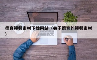 伊川德育视频素材下载网站（关于德育的视频素材）