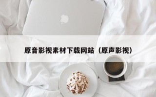 伊川原音影视素材下载网站（原声影视）