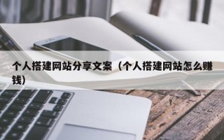 伊川个人搭建网站分享文案（个人搭建网站怎么赚钱）